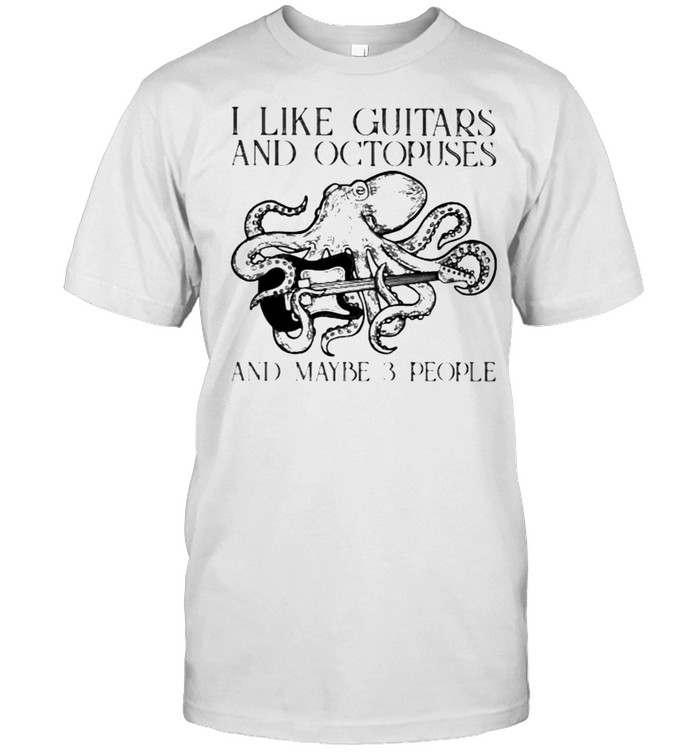 I Like Guitars And Octopuses And Maybe 3 People T-Shirt