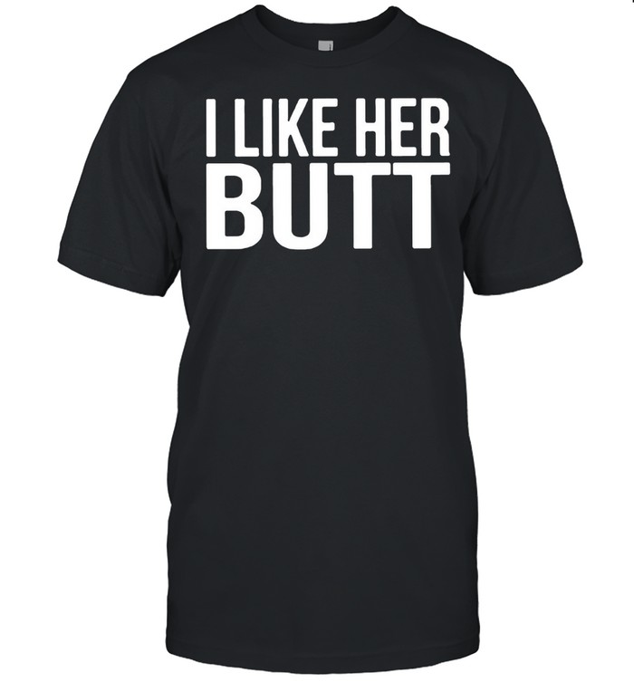 I Like Her Butt T-Shirt