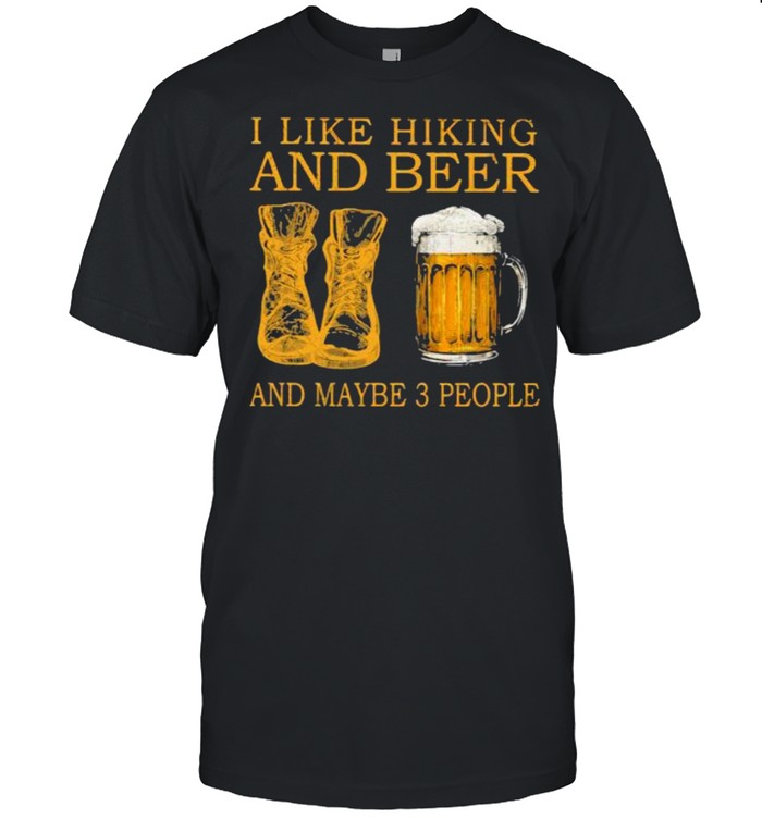 I Like Hiking And Beer And Maybe 3 People T-Shirt I Like Hiking And Beer And Maybe 3 People T-Shirt