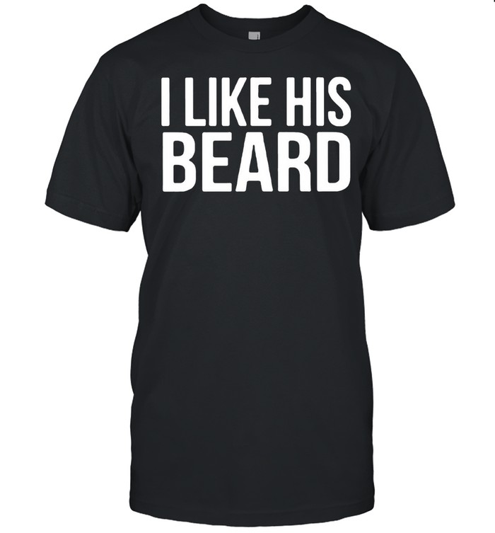 I Like His Beard T-Shirt I Like His Beard T-Shirt