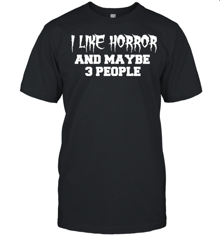 I Like Horror And Maybe 3 People Horror Movie T-Shirt