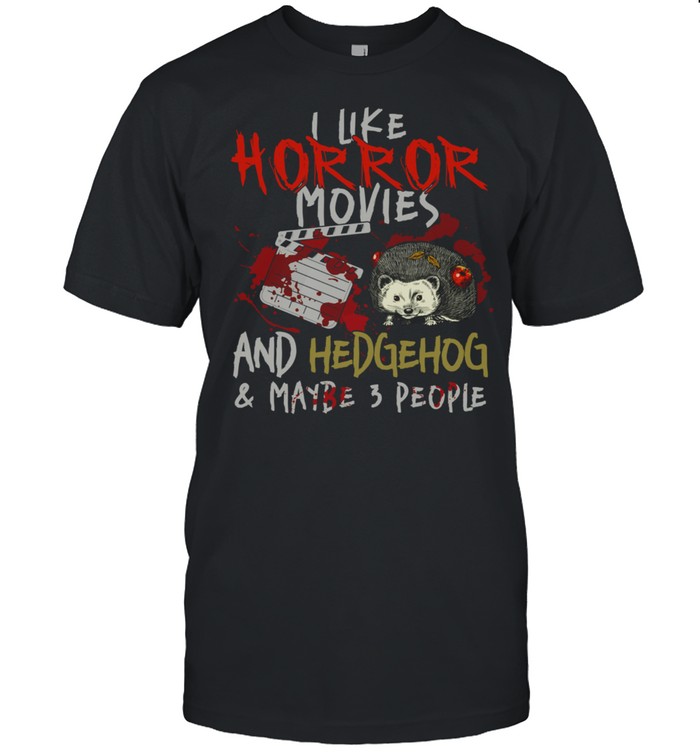I Like Horror Movies And Hedgehog And Maybe 3 People T-Shirt