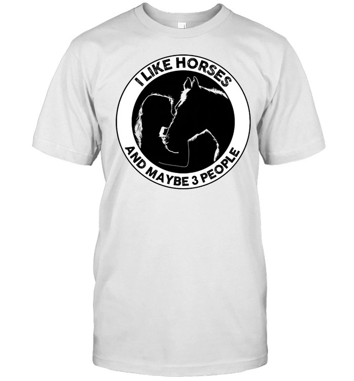 I Like Horse And Maybe 3 People T-Shirt