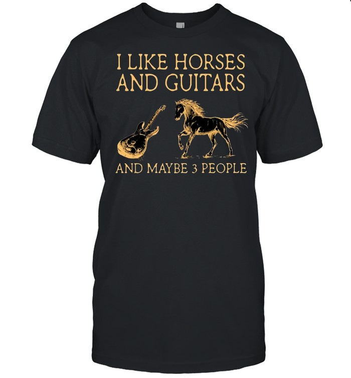 I Like Horses And Guitar And Maybe Three People T-Shirt I Like Horses And Guitar And Maybe Three People T-Shirt