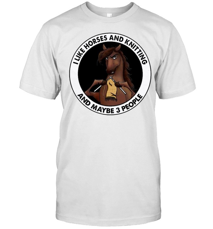 I Like Horses And Knitting And Maybe 3 People T-Shirt