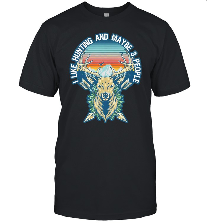 I Like Hunting And Maybe 3 People Deer Hunting T-Shirt
