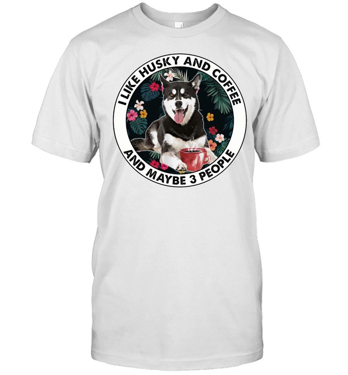 I Like Husky And Coffee And Maybe 3 People T-Shirt I Like Husky And Coffee And Maybe 3 People T-Shirt