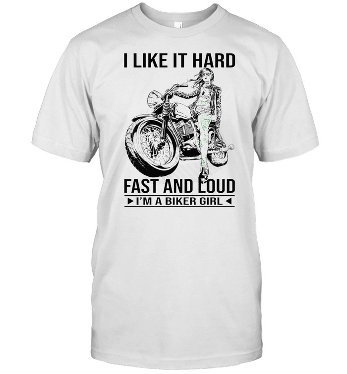 I Like It Hard Fast And Loud Im A Biker Girl T-Shirt