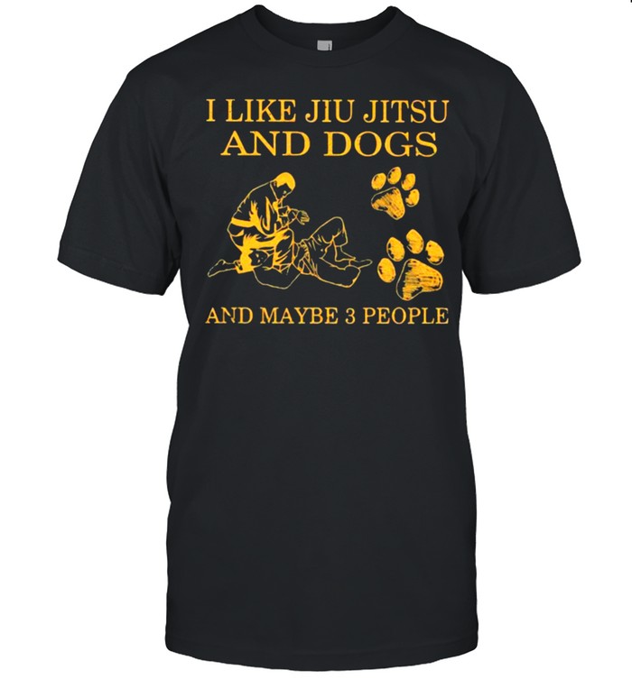 I Like Jiu Jitsu And Dogs And Maybe 3 People T-Shirt