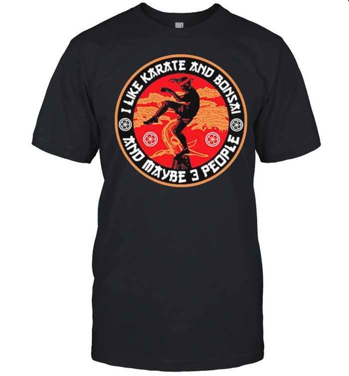 I Like Karate And Bonsai And Maybe 3 People T-Shirt