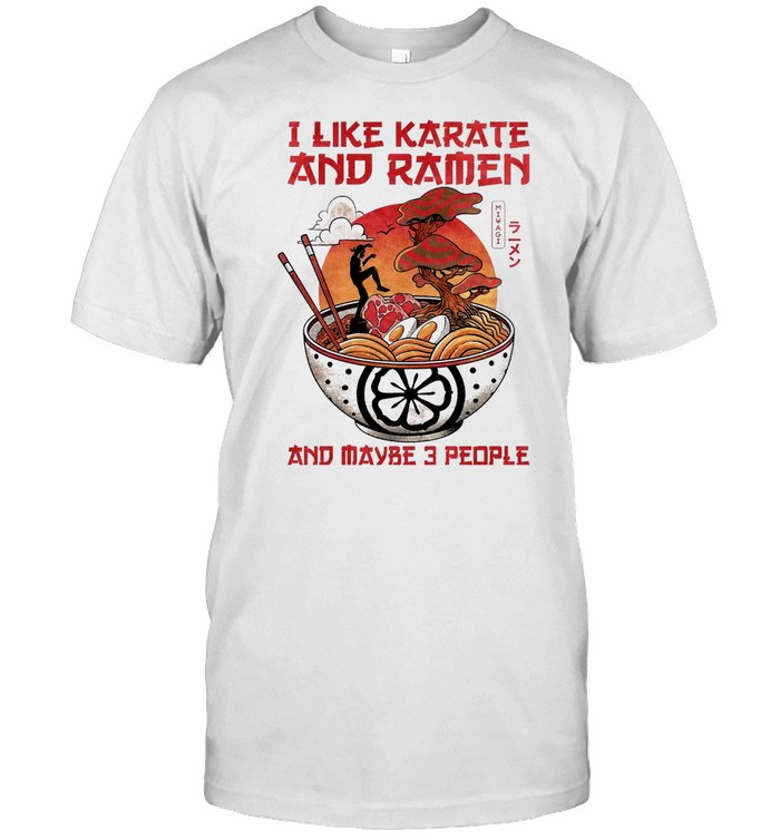 I Like Karate And Ramen And Maybe 3 People T-Shirt