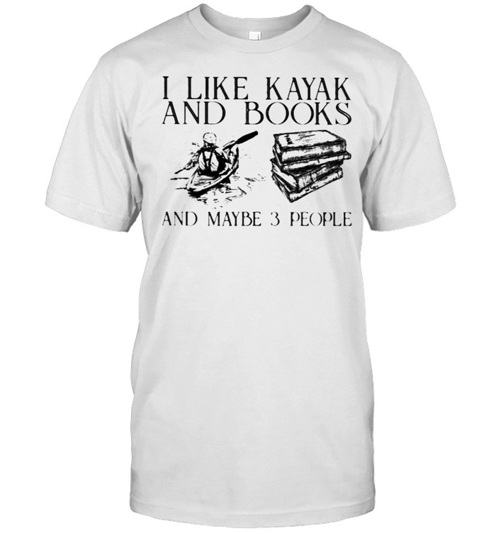 I Like Kayak And Books And Maybe 3 People T-Shirt