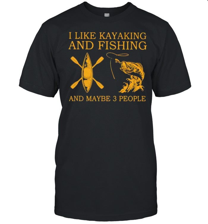 I Like Kayaking And Fishing And Maybe 3 People T-Shirt