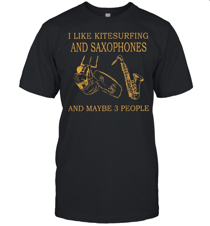 I Like Kitesurfing And Saxophones And Maybe 3 People T-Shirt