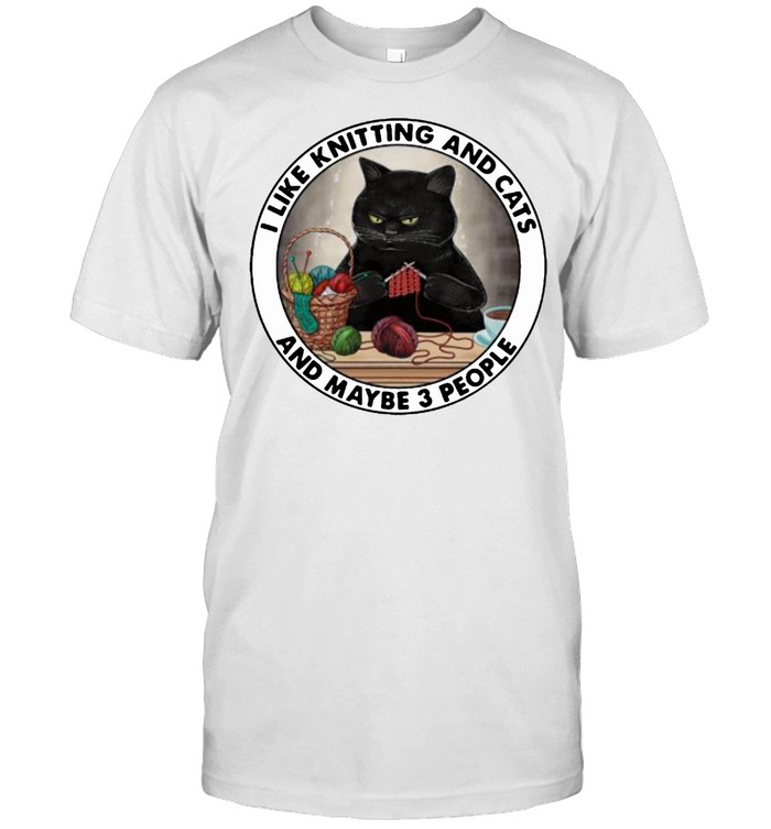 I Like Knitting And Cats And Maybe 3 People T-Shirt