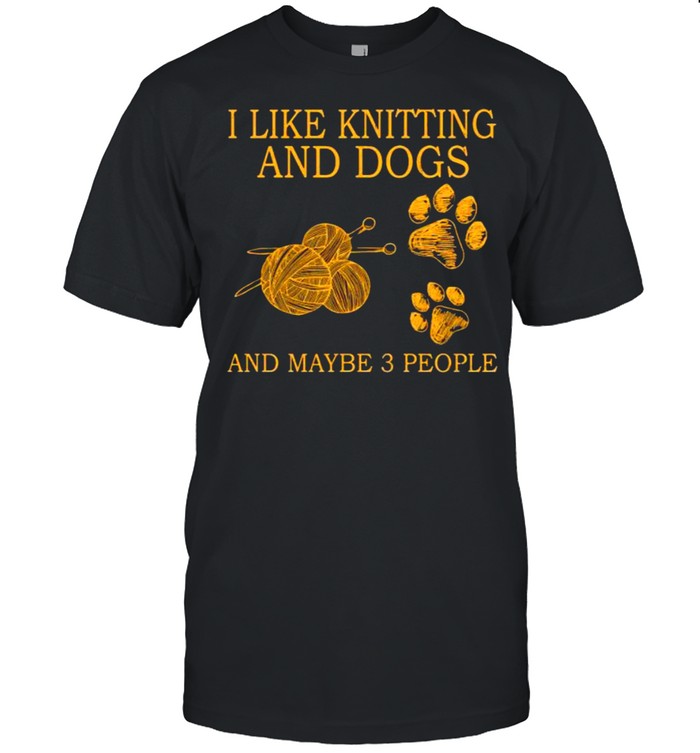 I Like Knitting And Dogs And Maybe 3 People T-Shirt
