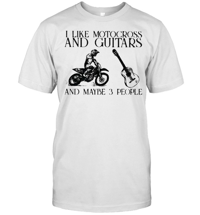 I Like Motocross And Guitars And Maybe 3 People T-Shirt I Like Motocross And Guitars And Maybe 3 People T-Shirt