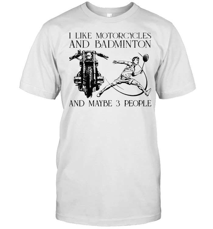 I Like Motorcycles And Badminton And Maybe 3 People T-Shirt