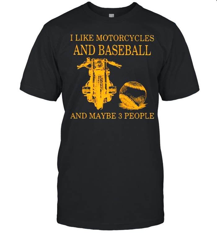 I Like Motorcycles And Baseball And Maybe 3 People T-Shirt