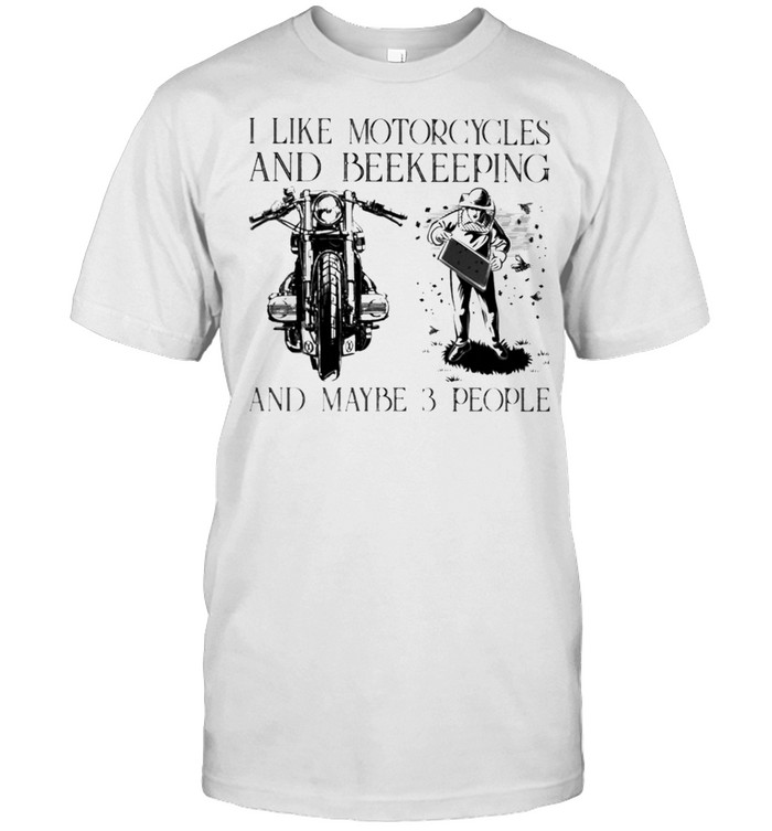 I Like Motorcycles And Beekeeping And Maybe 3 People T-Shirt