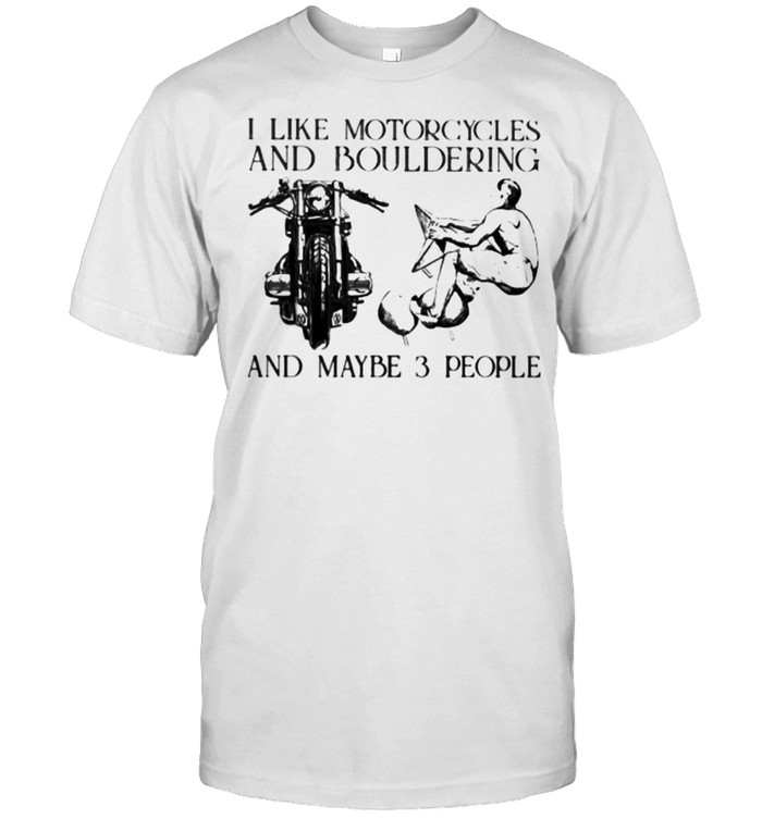 I Like Motorcycles And Bouldering And Maybe 3 People T-Shirt