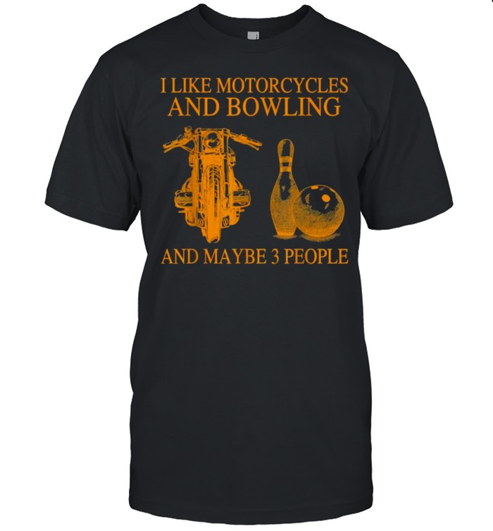 I Like Motorcycles And Bowling And Maybe 3 People T-Shirt