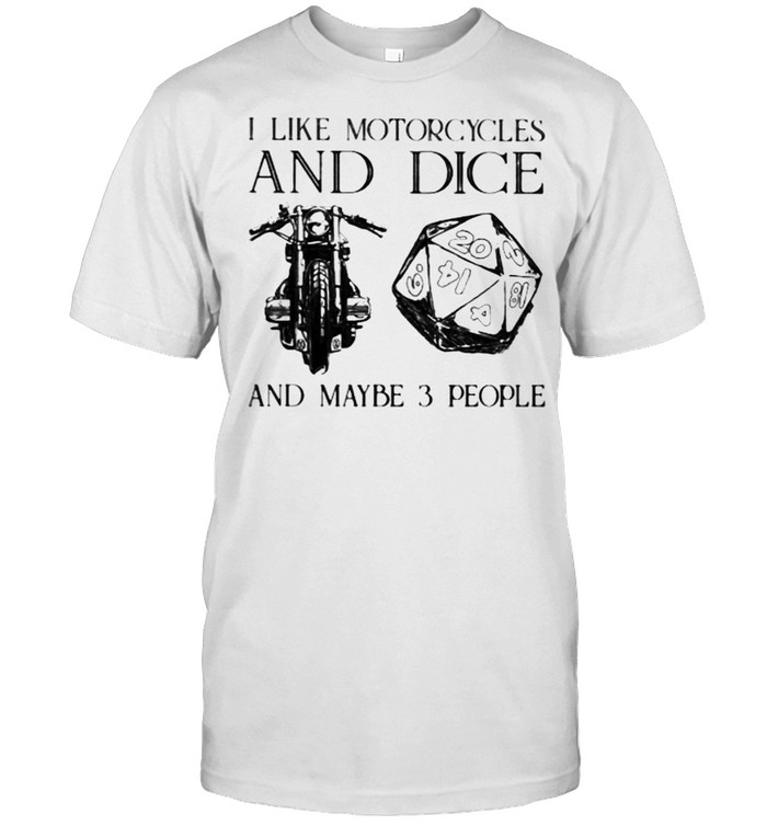 I Like Motorcycles And Dice And Maybe 3 People T-Shirt