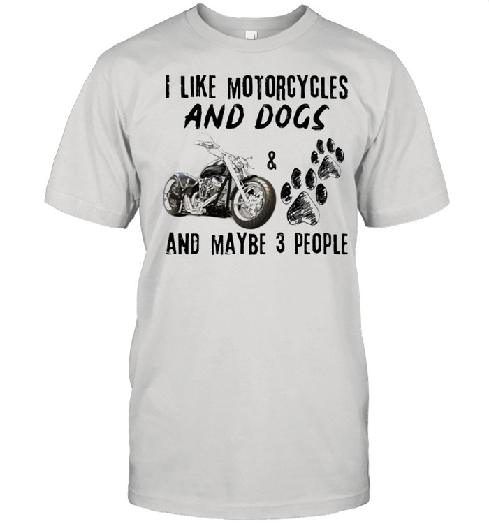 I Like Motorcycles And Dogs And Maybe 3 People T-Shirt I Like Motorcycles And Dogs And Maybe 3 People T-Shirt