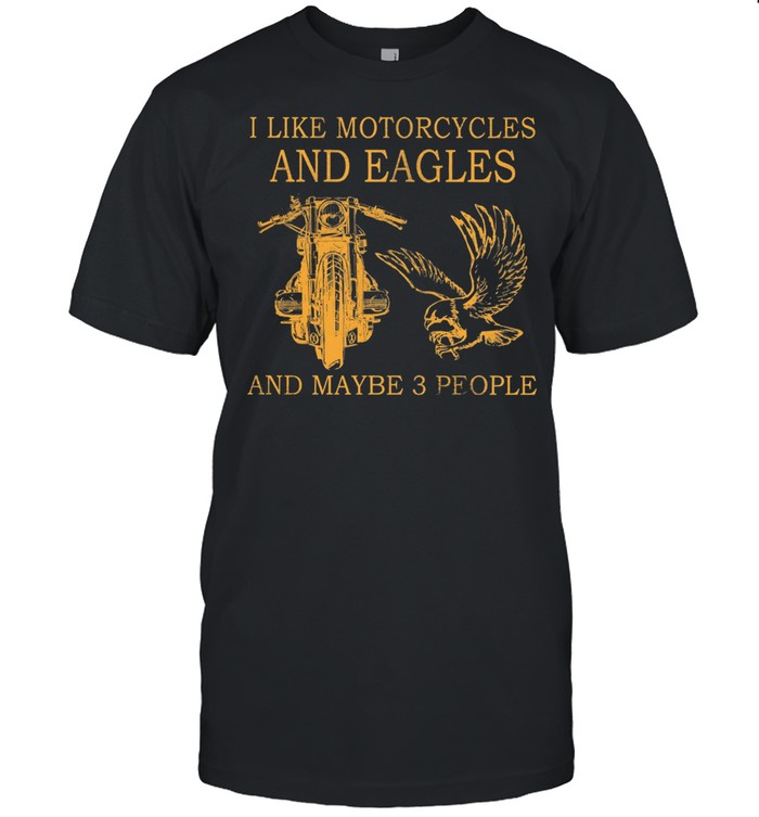 I Like Motorcycles And Eagles And Maybe 3 People T-Shirt