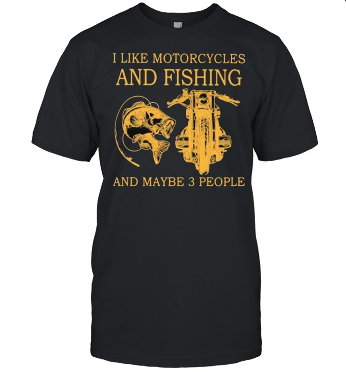 I Like Motorcycles And Fishing And Maybe 3 People T-Shirt I Like Motorcycles And Fishing And Maybe 3 People T-Shirt