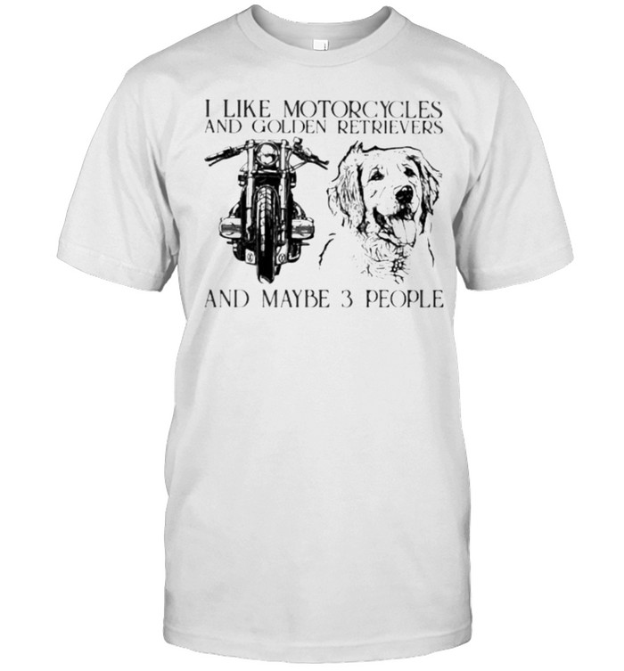 I Like Motorcycles And Golden Retrievers And Maybe 3 People T-Shirt