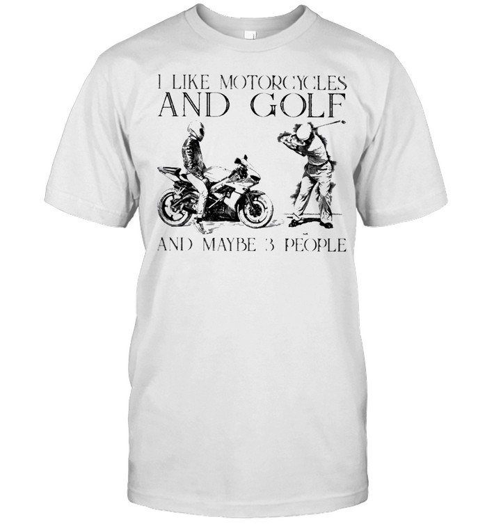 I Like Motorcycles And Golf And Maybe 3 People T-Shirt