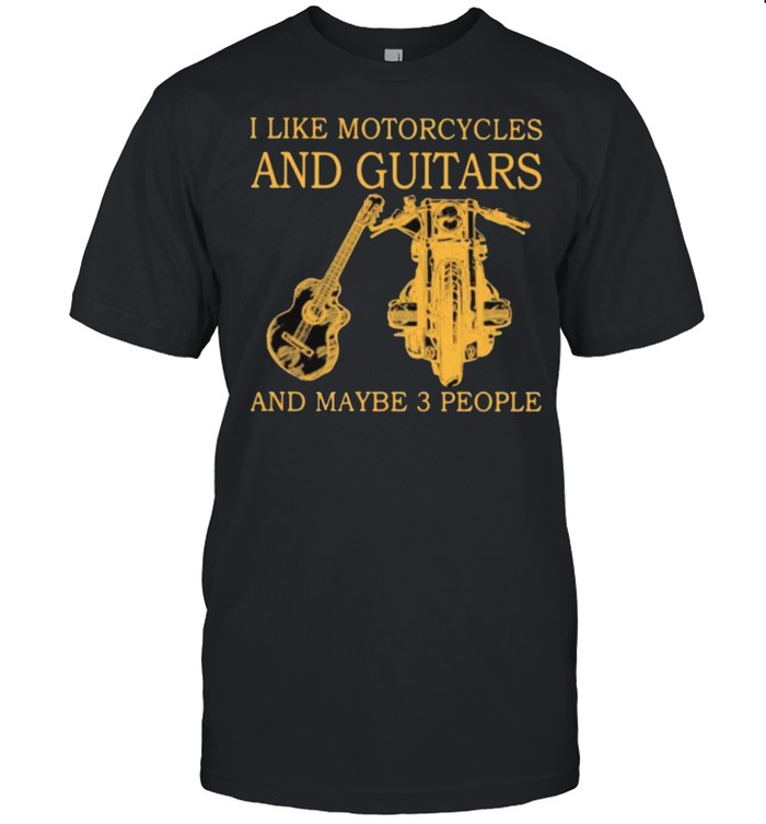 I Like Motorcycles And Guitars And Maybe 3 People T-Shirt