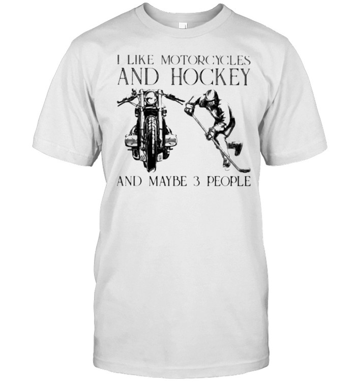 I Like Motorcycles And Hockey And Maybe 3 People T-Shirt