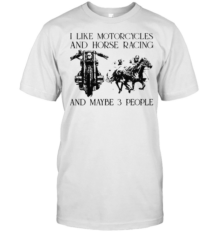 I Like Motorcycles And Horse Racing And Maybe 3 People T-Shirt