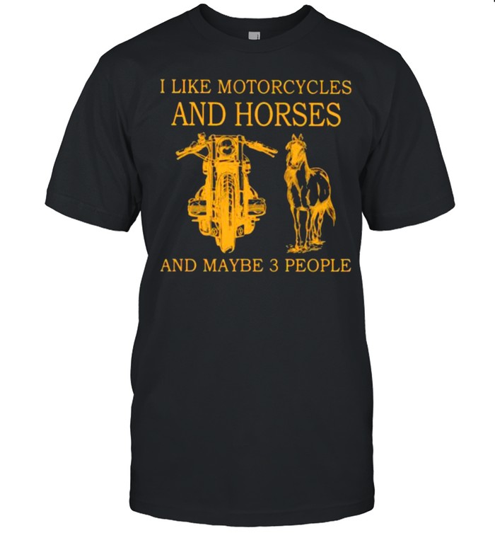 I Like Motorcycles And Horses And Maybe 3 People T-Shirt I Like Motorcycles And Horses And Maybe 3 People T-Shirt