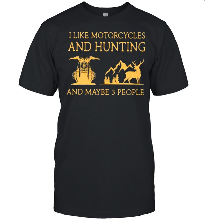 I Like Motorcycles And Hunting And Maybe 3 People T-Shirt I Like Motorcycles And Hunting And Maybe 3 People T-Shirt