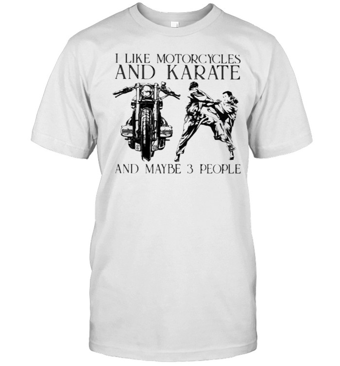I Like Motorcycles And Karate And Maybe 3 People T-Shirt