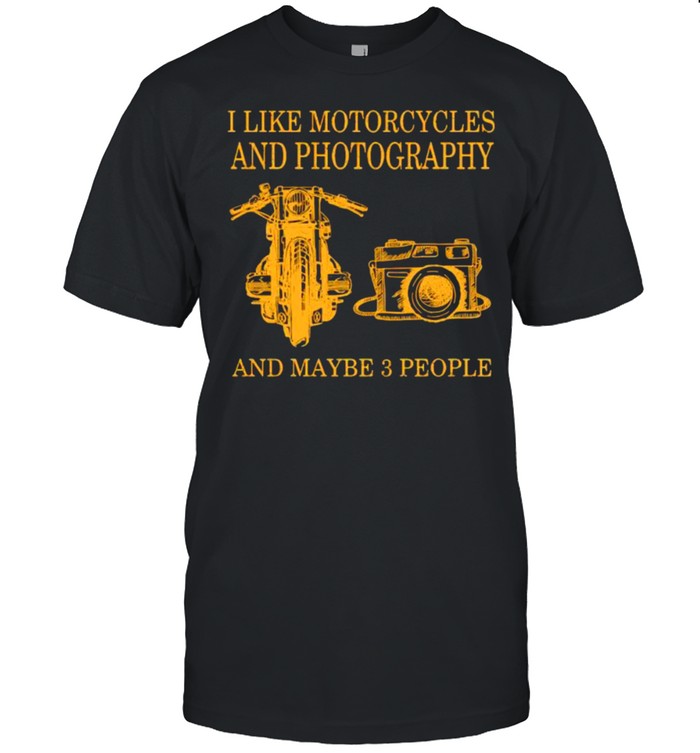 I Like Motorcycles And Photography And Maybe 3 People T-Shirt
