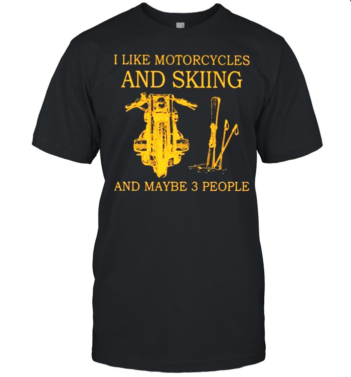 I Like Motorcycles And Skiing And Maybe 3 People T-Shirt