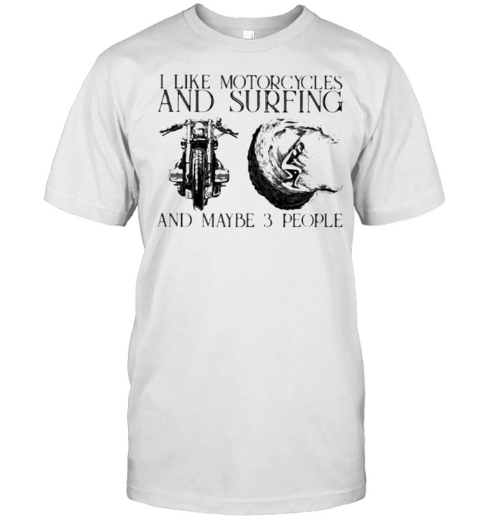 I Like Motorcycles And Surfing And Maybe 3 People T-Shirt