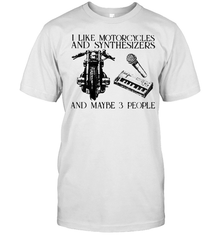 I Like Motorcycles And Synthesizers And Maybe 3 People T-Shirt