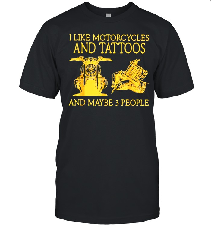 I Like Motorcycles And Tattoos And Maybe 3 People T-Shirt