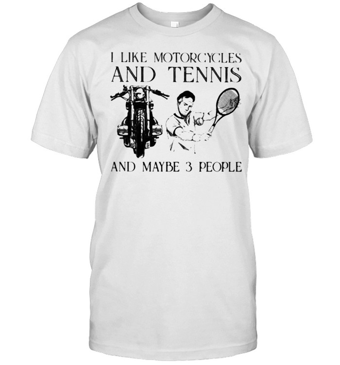 I Like Motorcycles And Tennis And Maybe 3 People T-Shirt
