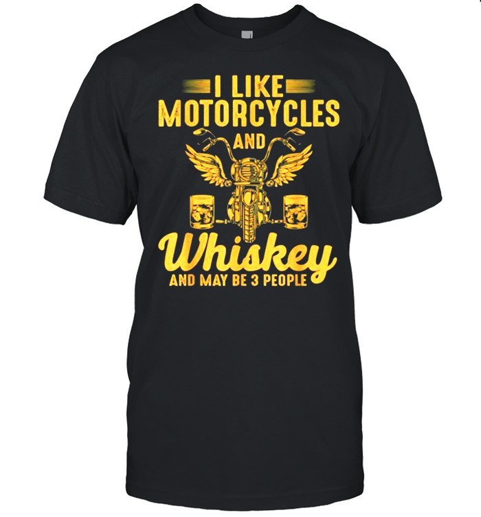 I Like Motorcycles And Whiskey And Maybe 3 People T-Shirt I Like Motorcycles And Whiskey And Maybe 3 People T-Shirt