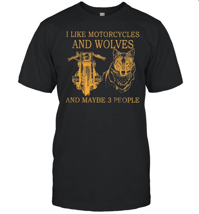 I Like Motorcycles And Wolves And Maybe 3 People T-Shirt