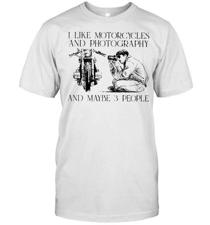 I Like Motorcycles Photography Man 3 People T-Shirt I Like Motorcycles Photography Man 3 People T-Shirt