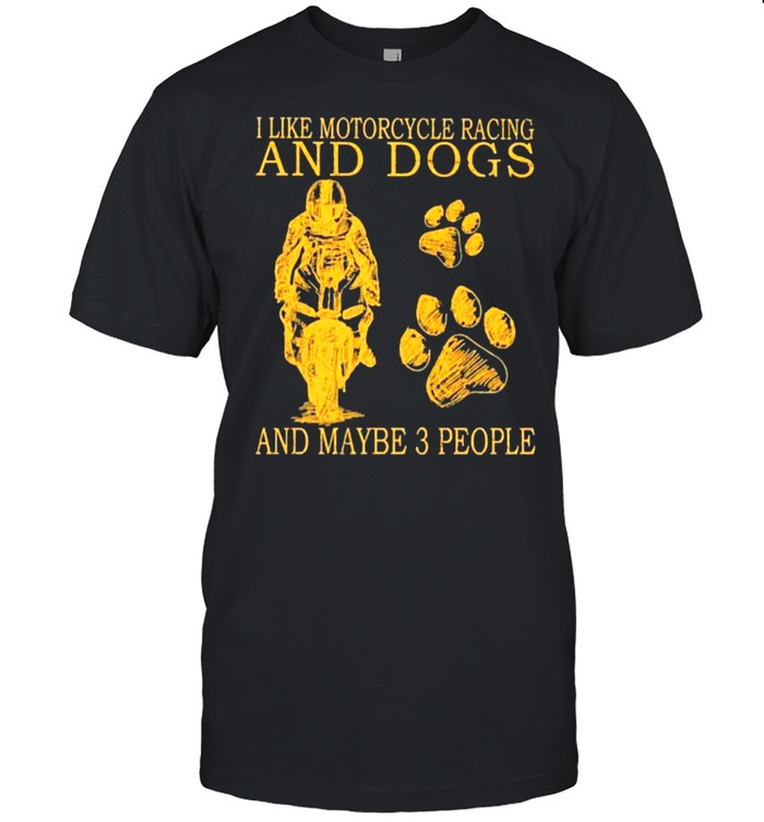 I Like Motorcycles Racing And Dogs And Maybe 3 People T-Shirt I Like Motorcycles Racing And Dogs And Maybe 3 People T-Shirt