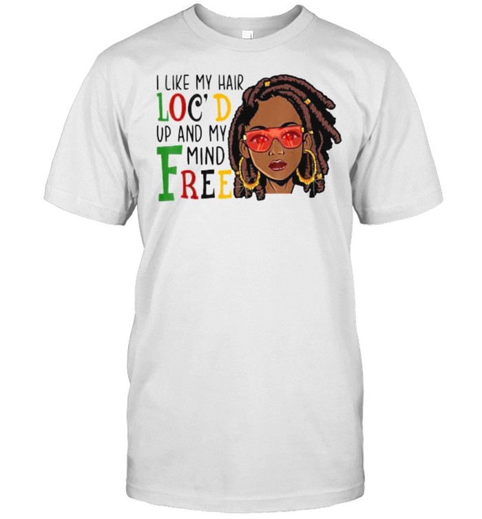 I Like My Hair Locs Up And My Mind Free Black Women Glasses T-Shirt