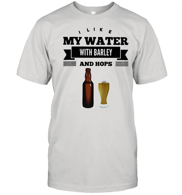 I Like My Water With Barley And Hops Fun Beer Drin T-Shirt I Like My Water With Barley And Hops Fun Beer Drin T-Shirt